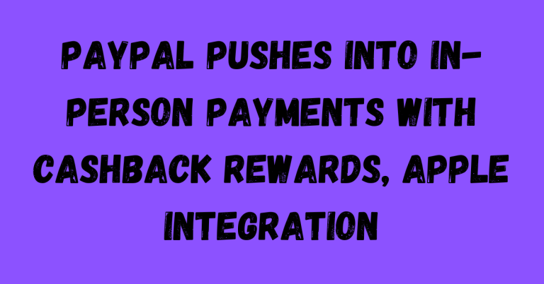 PayPal's Push into In-Person Payments: Cashback Rewards and Apple Integration