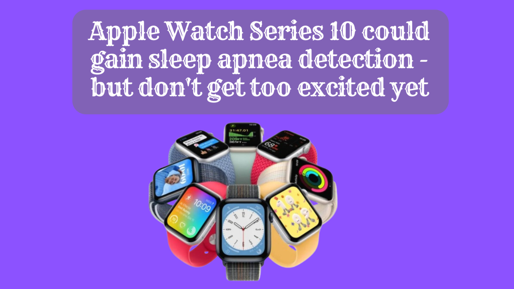 Apple Watch Series 10 could gain sleep apnea detection - but don't get too excited yet