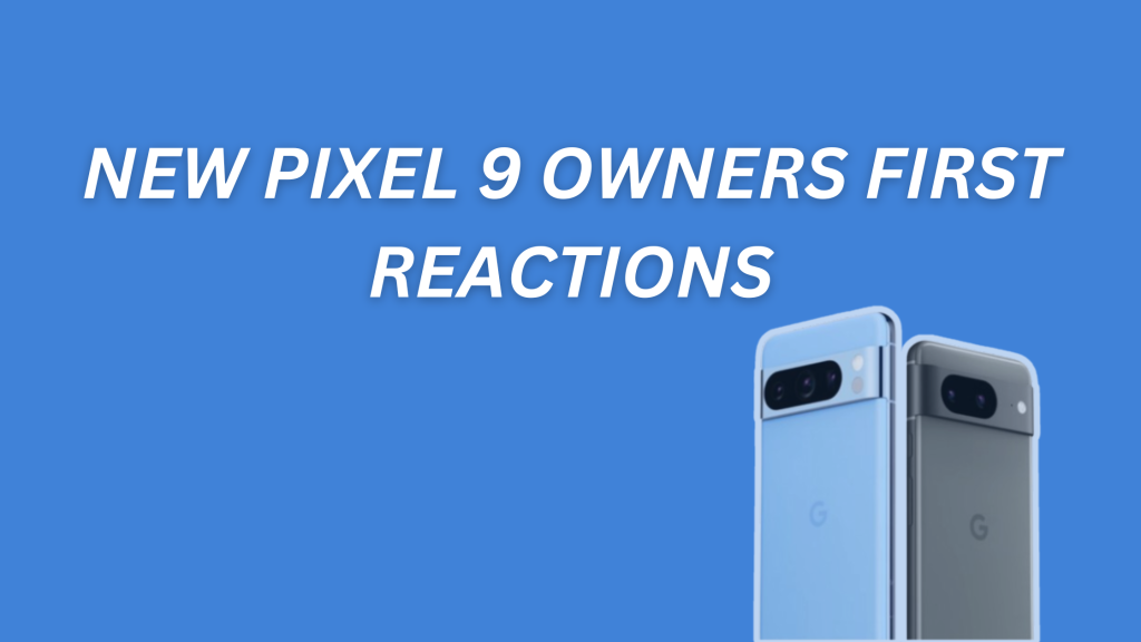 New Pixel 9 owners first reactions