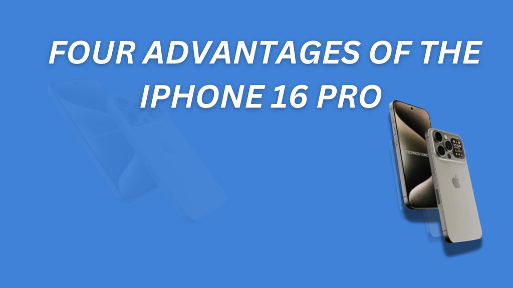 Four Advantages of the iPhone 16 Pro 