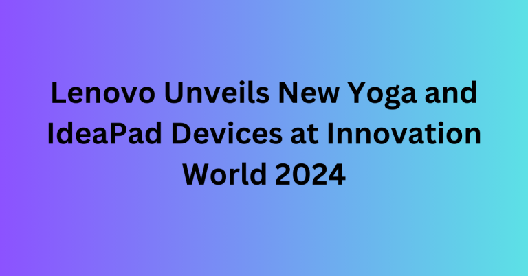 Lenovo Unveils New Yoga and IdeaPad Devices at Innovation World 2024