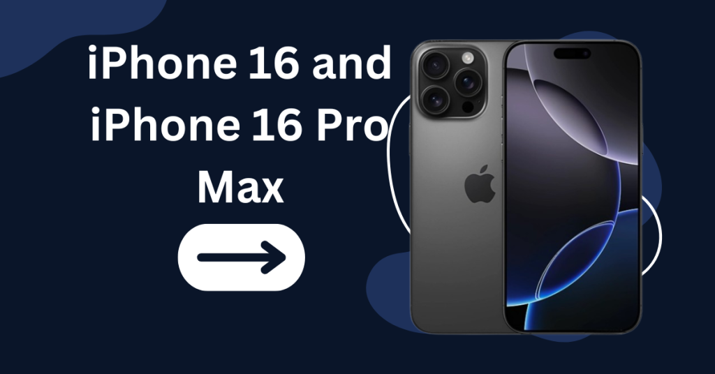 iPhone 16 and iPhone 16 Pro Max